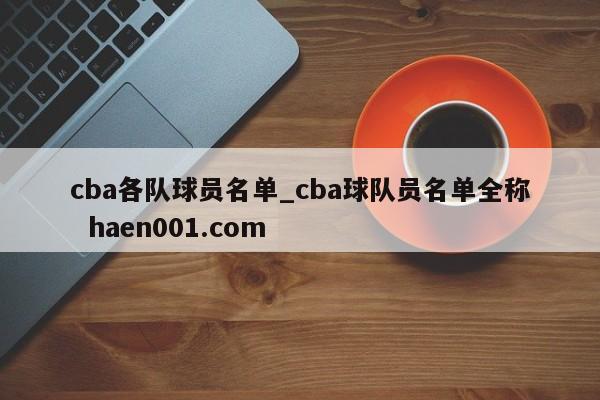 cba各队球员名单_cba球队员名单全称 haen001.com