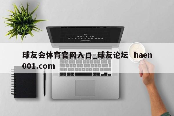 球友会体育官网入口_球友论坛 haen001.com
