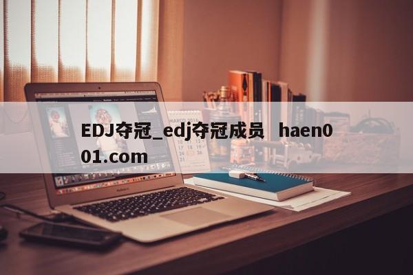 EDJ夺冠_edj夺冠成员 haen001.com