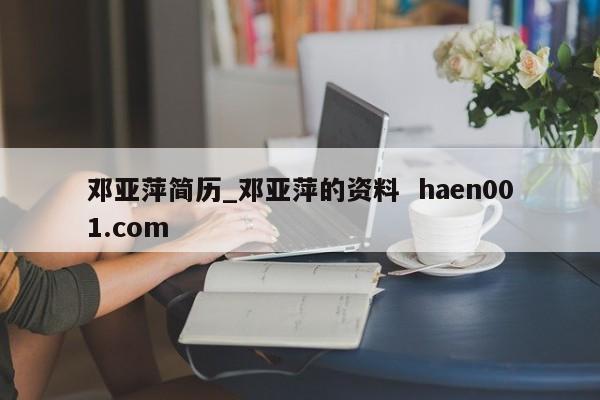邓亚萍简历_邓亚萍的资料  haen001.com
