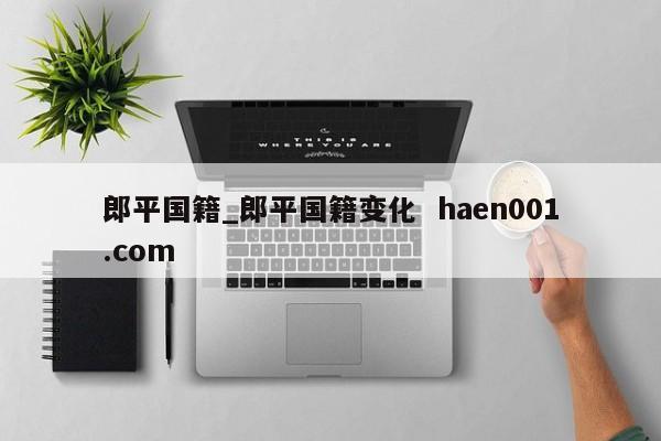 郎平国籍_郎平国籍变化  haen001.com
