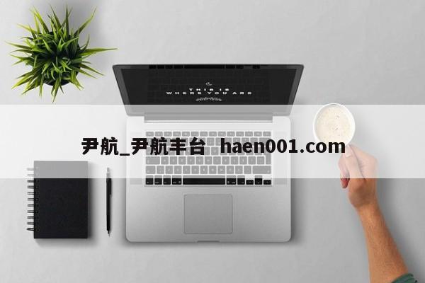 尹航_尹航丰台  haen001.com